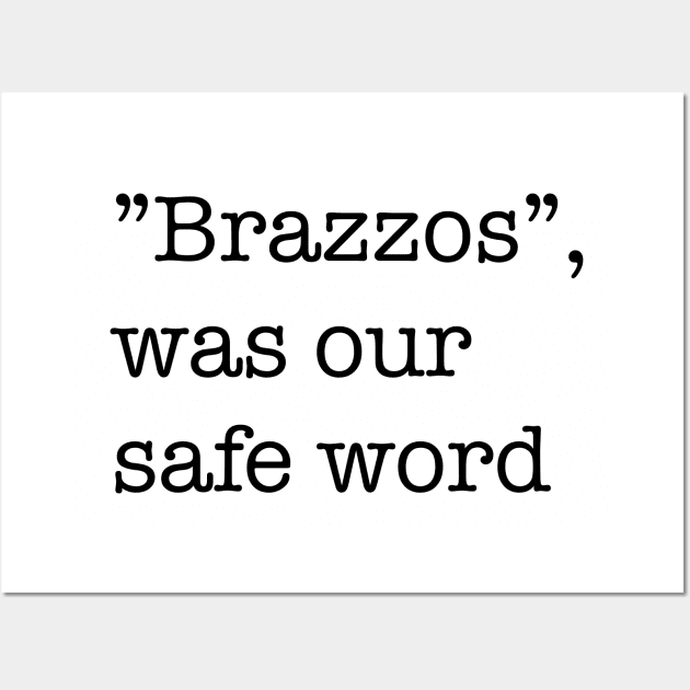 “Brazzos”, was our safe word Wall Art by Theartiologist